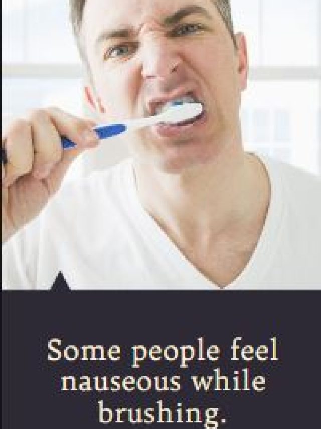 Some people feel nauseous while brushing.